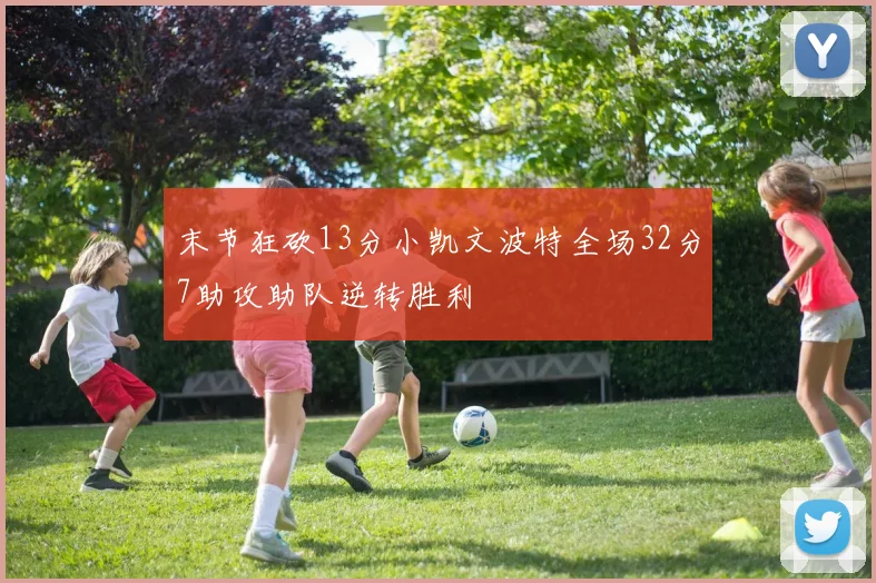 末节狂砍13分小凯文波特全场32分7助攻助队逆转胜利
